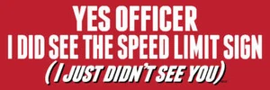 Yes Officer, I didn't see You (speeding ticket) - UV Vinyl Bumper Sticker, M097 - Picture 1 of 1
