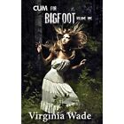 Cum For Bigfoot: Volume One, Books 1-5 - Paperback NEW Wade, Virginia 01/07/2012