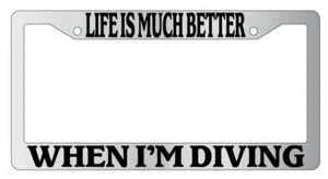 Life Is Much Better When I'm Diving Chrome METAL License Plate Frame - Picture 1 of 1