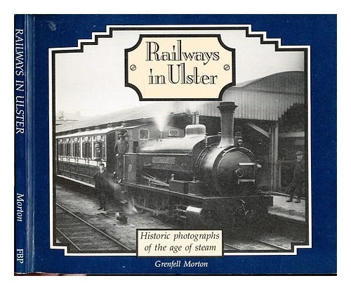 MORTON, GRENFELL Ferrovie In Ulster: Fotografie Storiche Dell'Era Del Vapore - Immagine 1 di 1