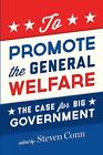 To Promote the General Welfare: The Case for Big Government by Steven Conn (Engl