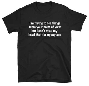 I'm Trying To See Things From Your Point Of View T-shirt, Funny Sarcastic Shirt - Picture 1 of 8