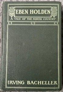 1900 EBEN HOLDEN A TALE OF THE NORTH COUNTRY HARDCOVER BOOK- IRVING BACHELLER - Imagen 1 de 5