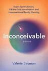 Inconceivable: Unregulated Sperm Donation, Crowd-Sourced Fertility, and My Uncon