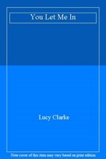 You Let Me In By Lucy Clarke