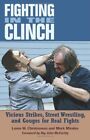 Fighting in the Clinch: Vicious Strikes, Street Wrestling, and Gouges for Re...
