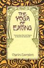 The Yoga of Eating: Transcending Diets and Dogma to Nourish the Natural Self by