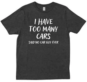 Funny Car Guy Gift I Have Too Many Cars Said No Car Guy Friends New T-shirt - Picture 1 of 9