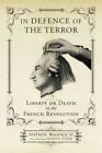 In Defence Of The Terror : Liberty Or Death In The French Revolution, Paperba...