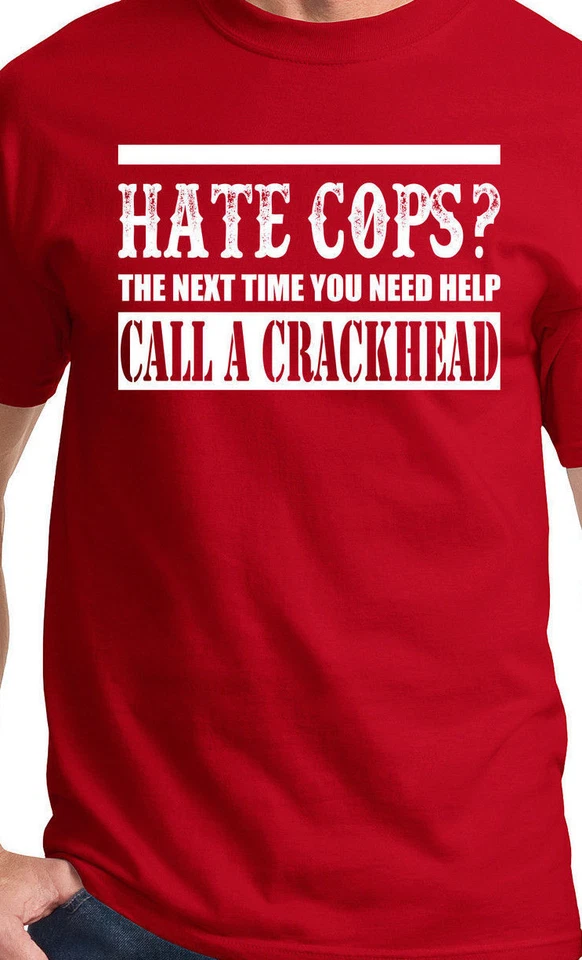 Hate Cops?  Next time call a crackhead t shirt tee Funny Police  - Image 1 of 1