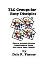 Tlc Groups for Busy Disciples : How to Multiply Groups from House to House an...