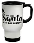 Who Needs Santa, Iv'e Got Grandpa Travel Mug Cup