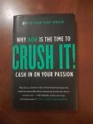 Crush It! : Why NOW Is the Time to Cash in on Your Passion by Gary Vaynerchuk...