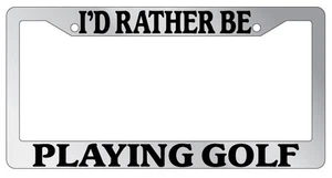 Chrome METAL License Plate Frame I'D RATHER BE PLAYING GOLF - Picture 1 of 1