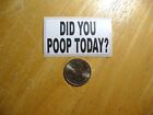 DID YOU POOP TODAY STICKER DECAL HEALTH COLON 10 PM FUNNY JOKE GAG PRANK