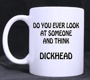 Do you ever think Dickhead, Funny Rude Novelty 11oz Tea/Coffee Mug, Gift, Office - Picture 1 of 2