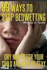99 Ways To Stop Bedwetting : Dry Nights For Your Child Are Here To Stay!, Pap...