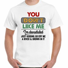 YOU DON'T LIKE ME T-SHIRT, Mens Funny TEE TOP Grumpy Old Man Rude Offensive Joke