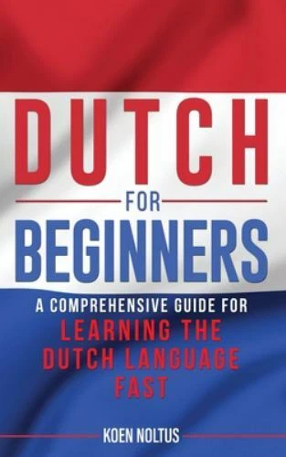 Dutch for Beginners: a Comprehensive Guide for Learning the Dutch Language Fast by Koen Noltus (2020, Hardcover)