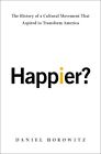 Happier?: The History of A Cultural Movement that Aspired to Transform America,
