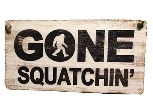 GONE SQUATCHIN  Spray It Rustic  8" x 15.5" Sign Plaque Porch Hanging Sign - Picture 1 of 2
