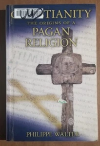 Christianity The Origins of a Pagan Religion Walter Philippe Cheiatian Mythology - Picture 1 of 6