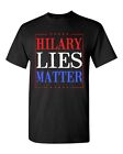 Hillary Lies Matter President Election Political Campaign DT Adult T-Shirt Tee