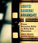 Lights! Camera! Arkansas!: From Broncho Billy To Billy Bob By Robert Cochran