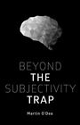 Beyond the Subjectivity Trap, Paperback by O'dea, Martin, Brand New, Free shi...