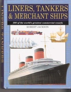 LINERS TANKERS & MERCHANT SHIPS/300 OF THE WORLD'S By Robert Jackson - Hardcover