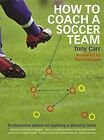 How to Coach a Soccer Team: Professional Advice on Building a  ..9780600627579