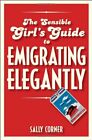 The Sensible Girl's Guide To Emigrating Elegantly By Sally Corner