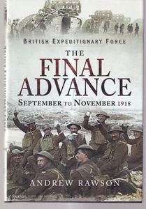 THE FINAL ADVANCE:  SEPTEMBER TO NOVEMBER 1918 by Andrew Rawson (2018 HC){P5} - Bild 1 von 2