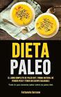 Paleo Diet: El Libro Completo De Paleo Diet, Forma Natural De Perder Peso Y Tene