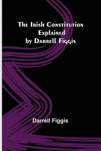 The Irish Constitution; Explained by Darrell Figgis by Darrell Figgis Paperback - Picture 1 of 1