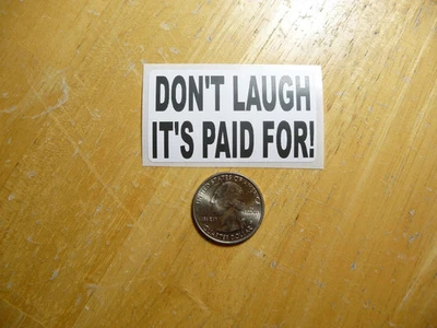 DON'T LAUGH IT'S PAID FOR STICKER DECAL 1 - 50 BULK PACK FUNNY CAR LOAN PRANK - Image 1 of 2