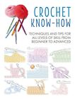 Crochet Know-How: Techniques and tips for all levels of skill ... by Books, CICO