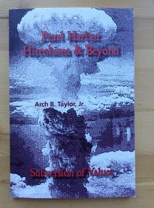 Arch B. Taylor, Jr PEARL HARBOR, HIROSHIMA & BEYOND Subversion of Values 2005 - Picture 1 of 6