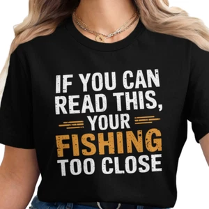 Funny Fishing T-Shirt, If You Can Read This Your Fishing Too Close T-shirt - Picture 1 of 4