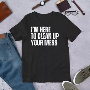 I'm Here to Clean Up Your Mess Funny Housekeeping Cleaners t-shirt - Picture 1 of 10