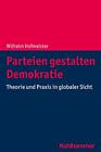 Parteien gestalten Demokratie: Theorie und Praxis in globaler Sicht Wilhelm ...