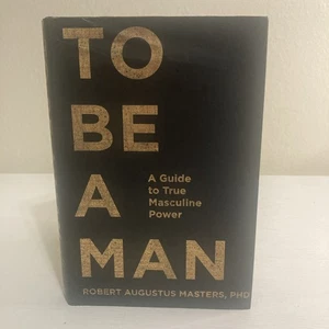 To Be a Man : A Guide to True Masculine Power by Robert Augustus Masters (2015, - Imagen 1 de 15