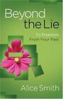 Beyond The Lie: To Freedom From Your Past By Smith, Alice