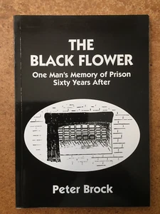 THE BLACK FLOWER ONE MAN'S MEMORY OF PRISON. By Peter Brock. 2001. Near fine - Bild 1 von 1