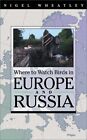 WHERE TO WATCH BIRDS IN EUROPE AND RUSSIA By Nigel Wheatley **BRAND NEW**
