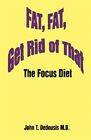 Fat, Fat, Get Rid Of That : The Focus Diet, Hardcover By Dedousis, John T., B...