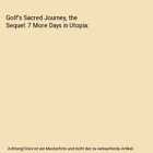 Golf's Sacred Journey, the Sequel: 7 More Days in Utopia, David L. Cook
