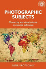 Susie Protschky Photographic Subjects (Taschenbuch) Studies in Imperialism
