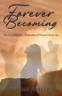 Forever Becoming: The Ever Deepening Realization Of Presence In My Life By Vivia