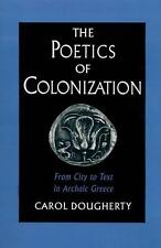 The Poetics of Colonization: From City to Text in Archaic Greece by Carol Doughe